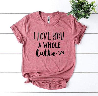 I Love You a Whole Latte T-shirt