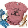 I Love You a Whole Latte T-shirt