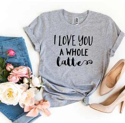 I Love You a Whole Latte T-shirt